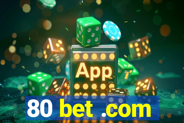 80 bet .com